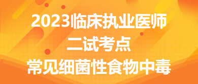 2023臨床執(zhí)業(yè)醫(yī)師二試考點常見細菌性食物中毒總結(jié)來了，收藏！