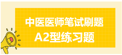 中醫(yī)醫(yī)師筆試刷題A2型練習題2