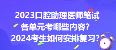 2023口腔助理醫(yī)師筆試各單元考哪些內(nèi)容？2024年考生如何安排復(fù)習(xí)？