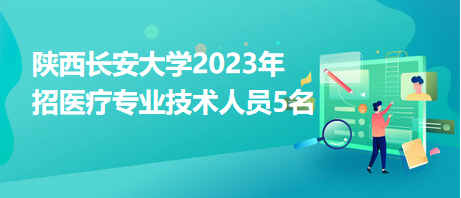 陜西長(zhǎng)安大學(xué)2023年招醫(yī)療專業(yè)技術(shù)人員5名