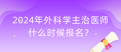 2024年外科學(xué)主治醫(yī)師什么時(shí)候報(bào)名？