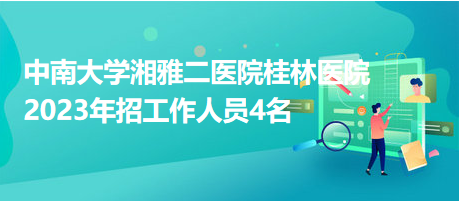 中南大學(xué)湘雅二醫(yī)院桂林醫(yī)院2023年招工作人員4名