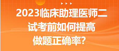 2023臨床助理醫(yī)師二試考前提高做題正確率的5點經(jīng)驗！