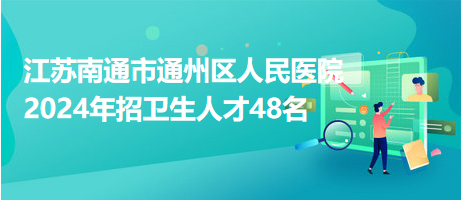 江蘇南通市通州區(qū)人民醫(yī)院2024年招衛(wèi)生人才48名