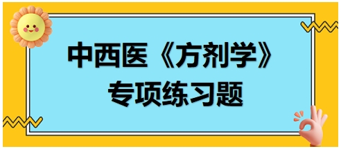 中西醫(yī)醫(yī)師《方劑學》專項練習題18