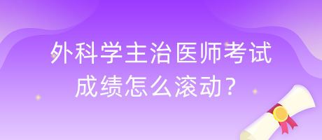 外科學(xué)主治醫(yī)師考試成績怎么滾動？