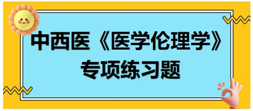 中西醫(yī)《醫(yī)學(xué)倫理學(xué)》專項(xiàng)練習(xí)題20