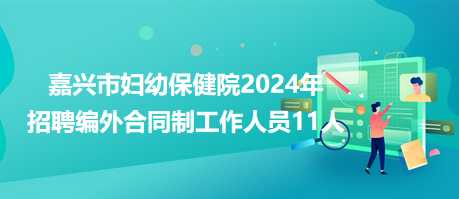 嘉興市婦幼保健院2024年招聘編外合同制工作人員11人