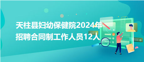 天柱縣婦幼保健院2024年招聘合同制工作人員12人